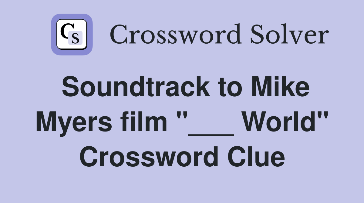 Soundtrack to Mike Myers film "___ World" Crossword Clue