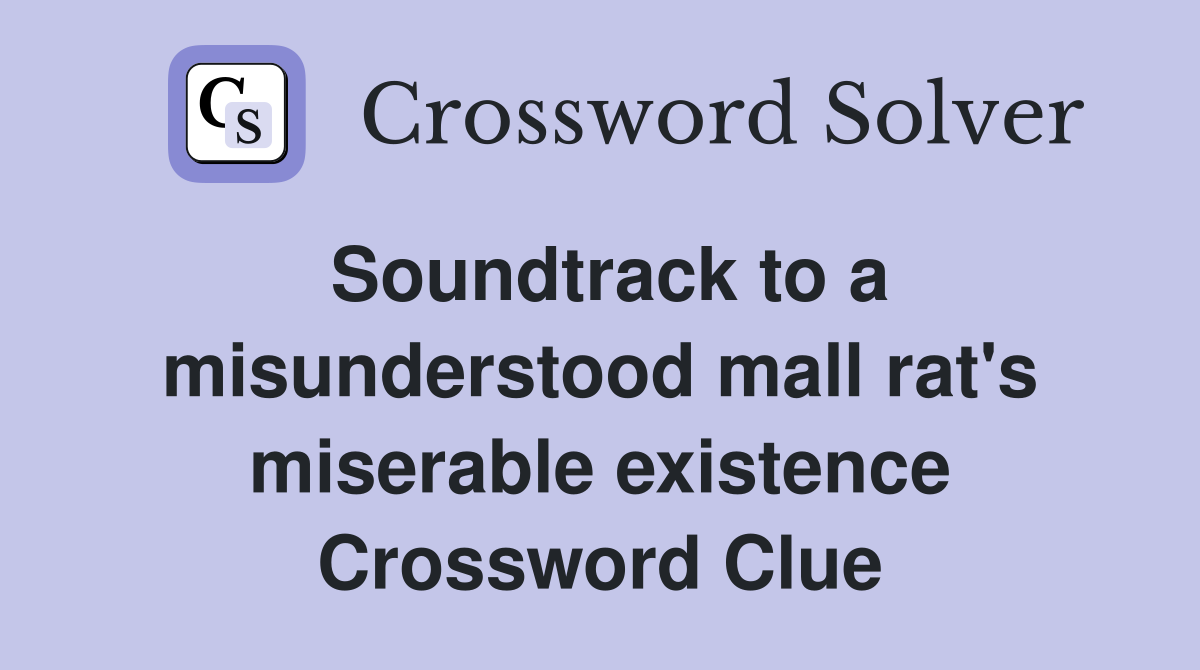 Soundtrack to a misunderstood mall rat's miserable existence Crossword Clue