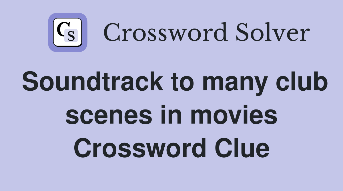 Soundtrack to many club scenes in movies Crossword Clue