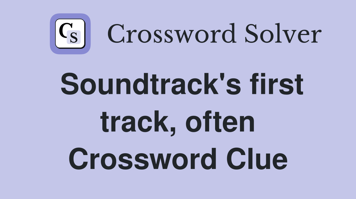 Soundtrack's first track, often Crossword Clue