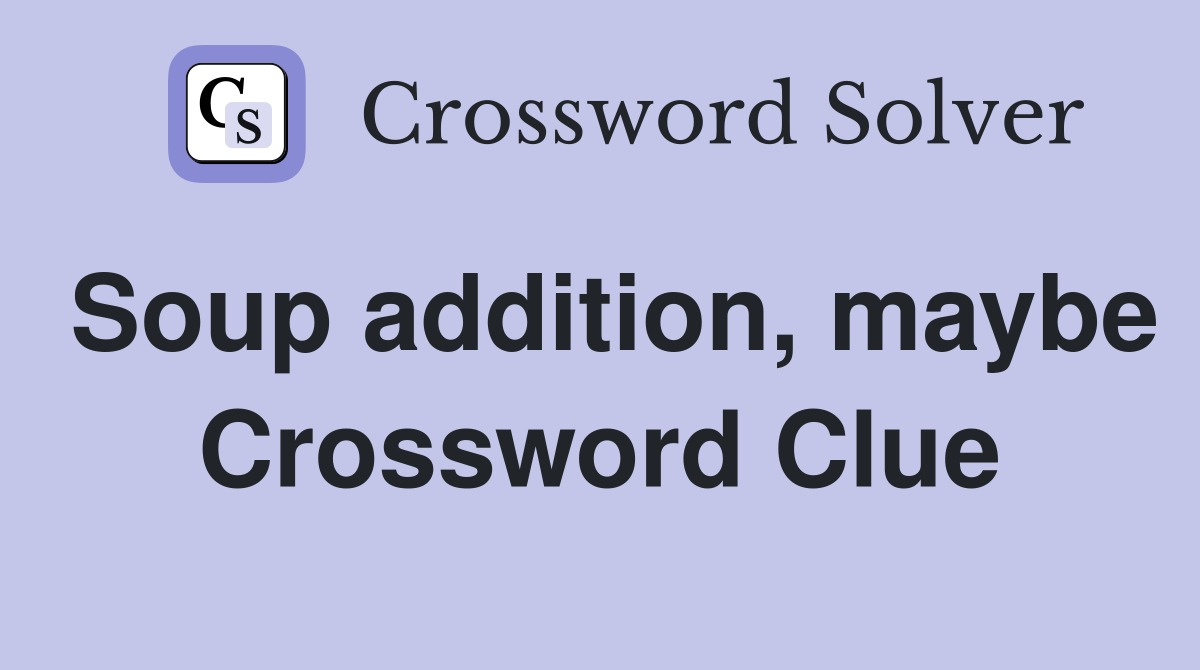 Soup addition, maybe Crossword Clue