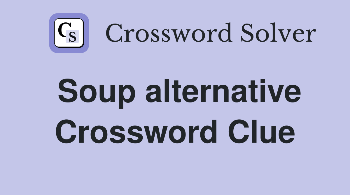 Soup alternative Crossword Clue