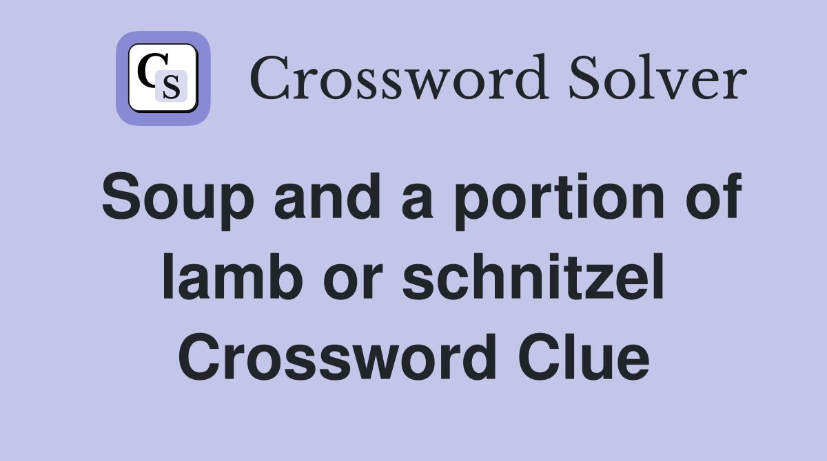 Soup and a portion of lamb or schnitzel Crossword Clue