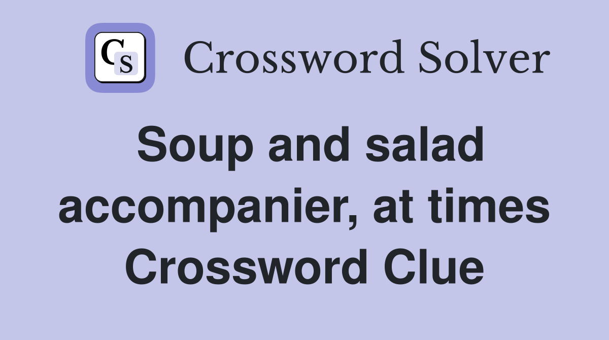 Soup and salad accompanier, at times Crossword Clue