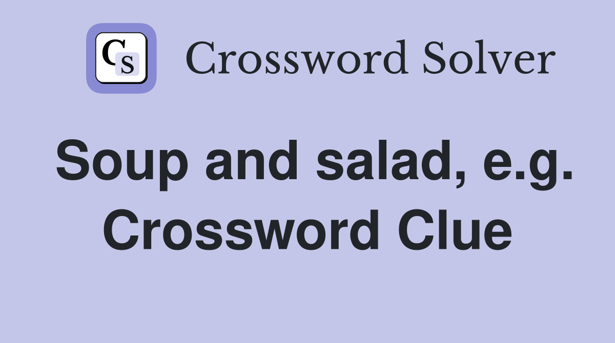 Soup and salad, e.g. Crossword Clue