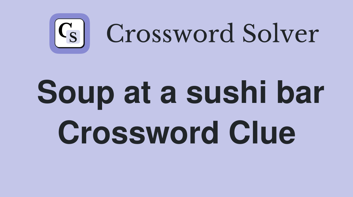 Soup at a sushi bar Crossword Clue