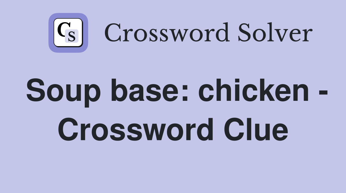 Soup base: chicken - Crossword Clue