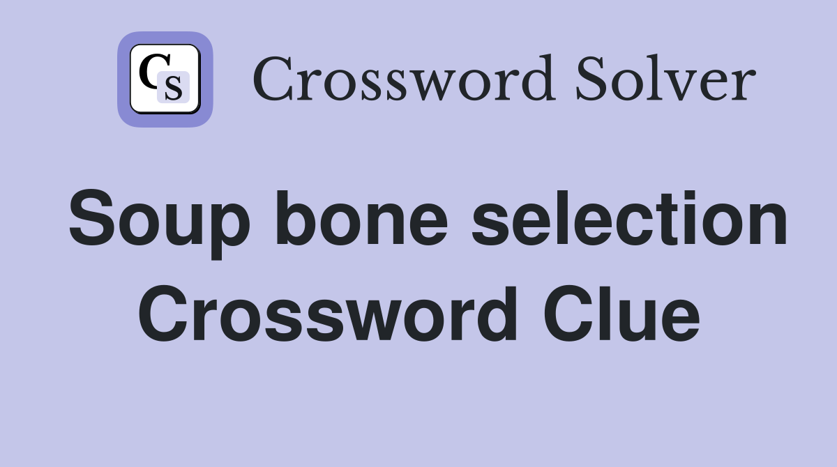 Soup bone selection Crossword Clue