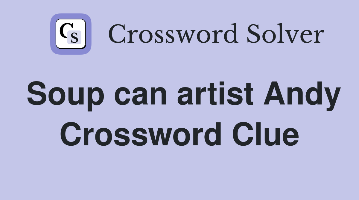 Soup can artist Andy Crossword Clue