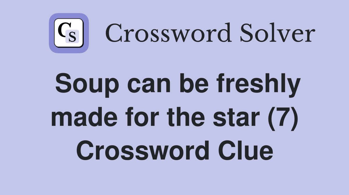 Soup can be freshly made for the star (7) Crossword Clue