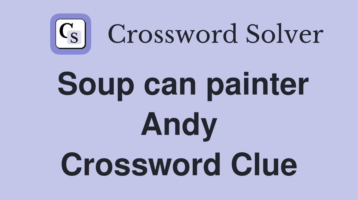 Soup can painter Andy Crossword Clue