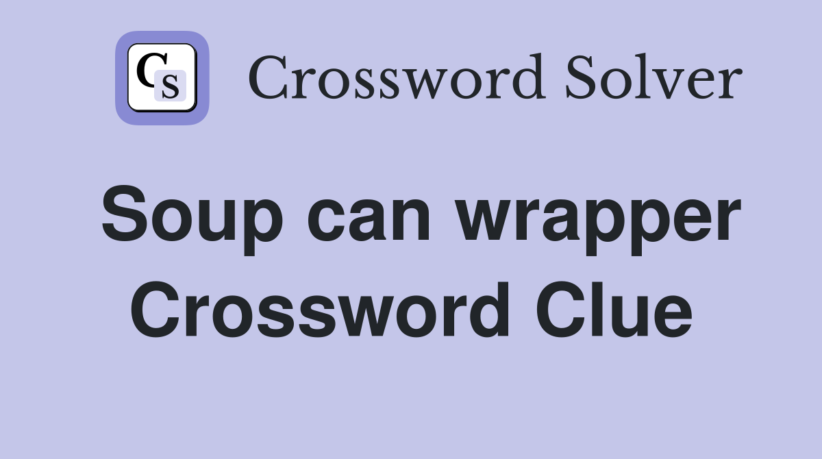 Soup can wrapper Crossword Clue