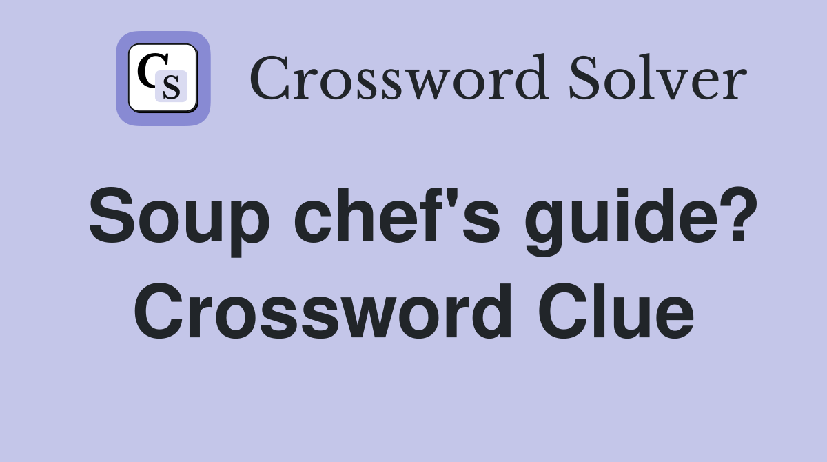 Soup chef's guide? Crossword Clue