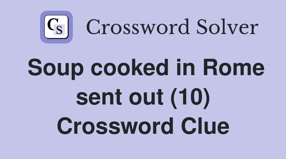 Soup cooked in Rome sent out (10) Crossword Clue