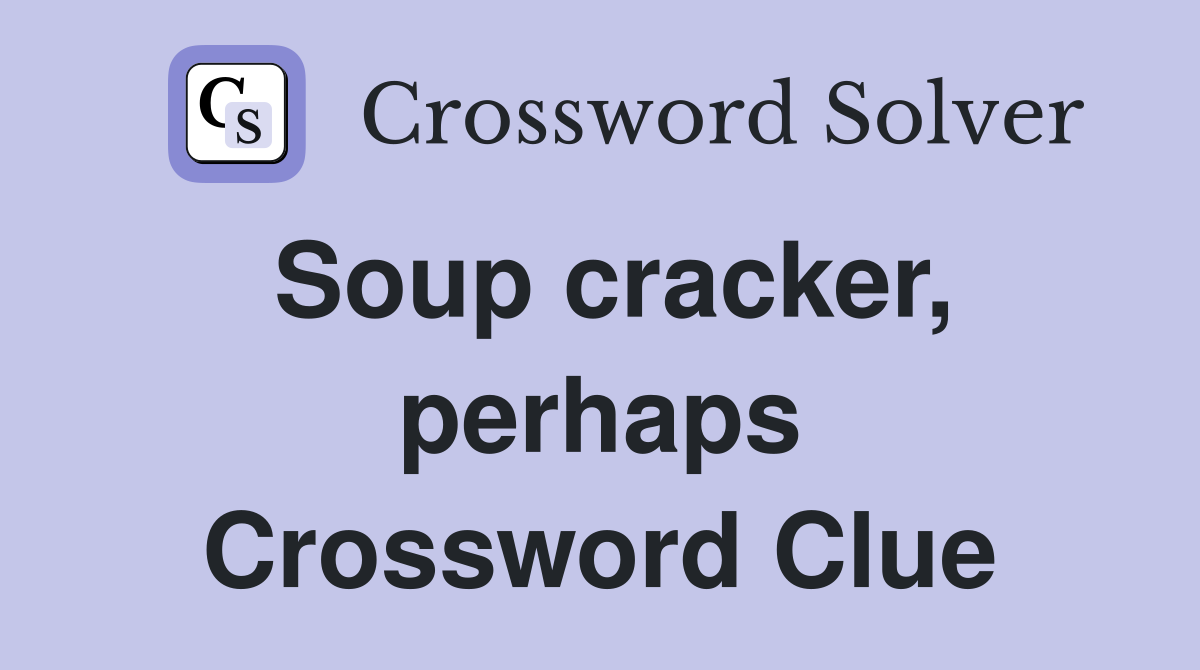 Soup cracker, perhaps Crossword Clue