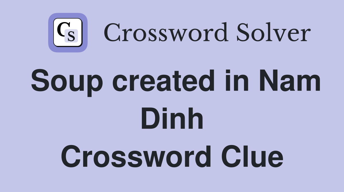 Soup created in Nam Dinh Crossword Clue