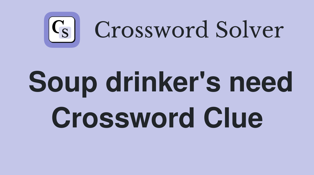 Soup drinker's need Crossword Clue