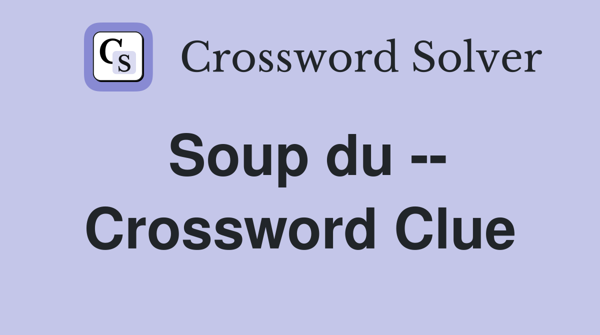 Soup du -- Crossword Clue