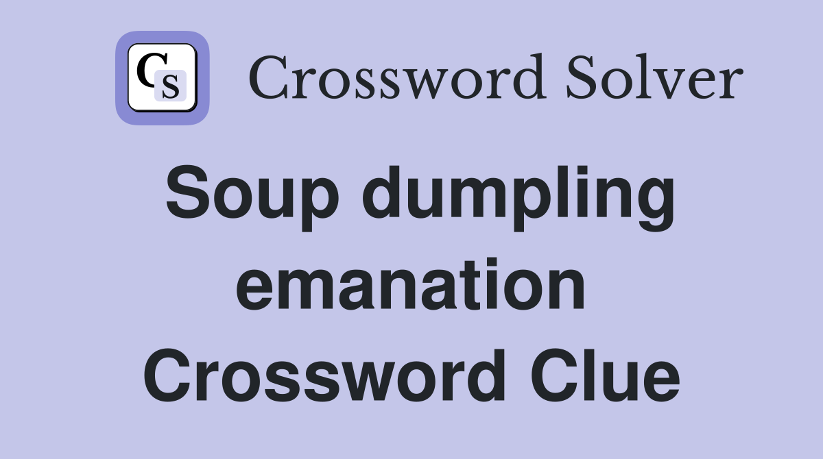 Soup dumpling emanation Crossword Clue