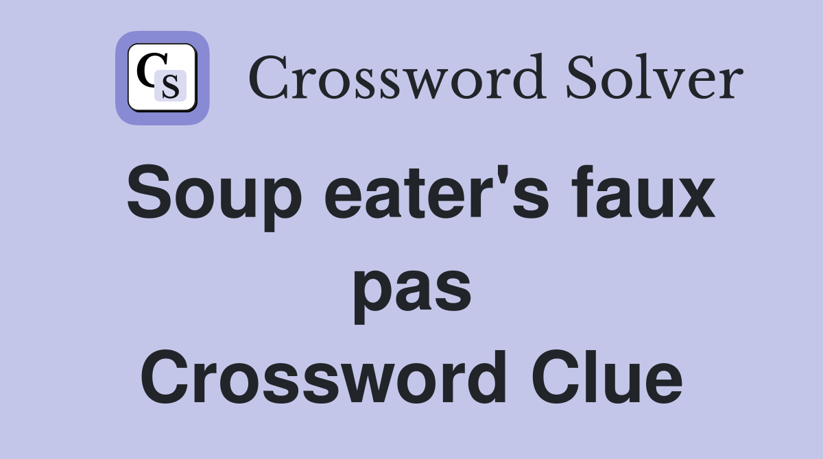 Soup eater's faux pas Crossword Clue