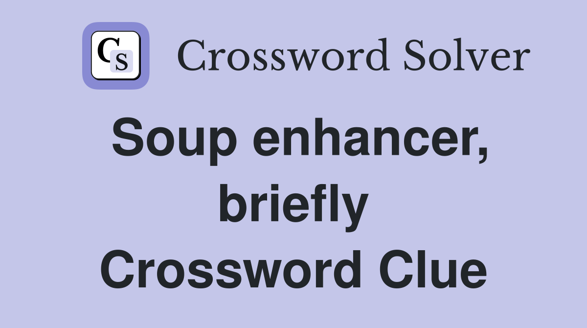 Soup enhancer, briefly Crossword Clue