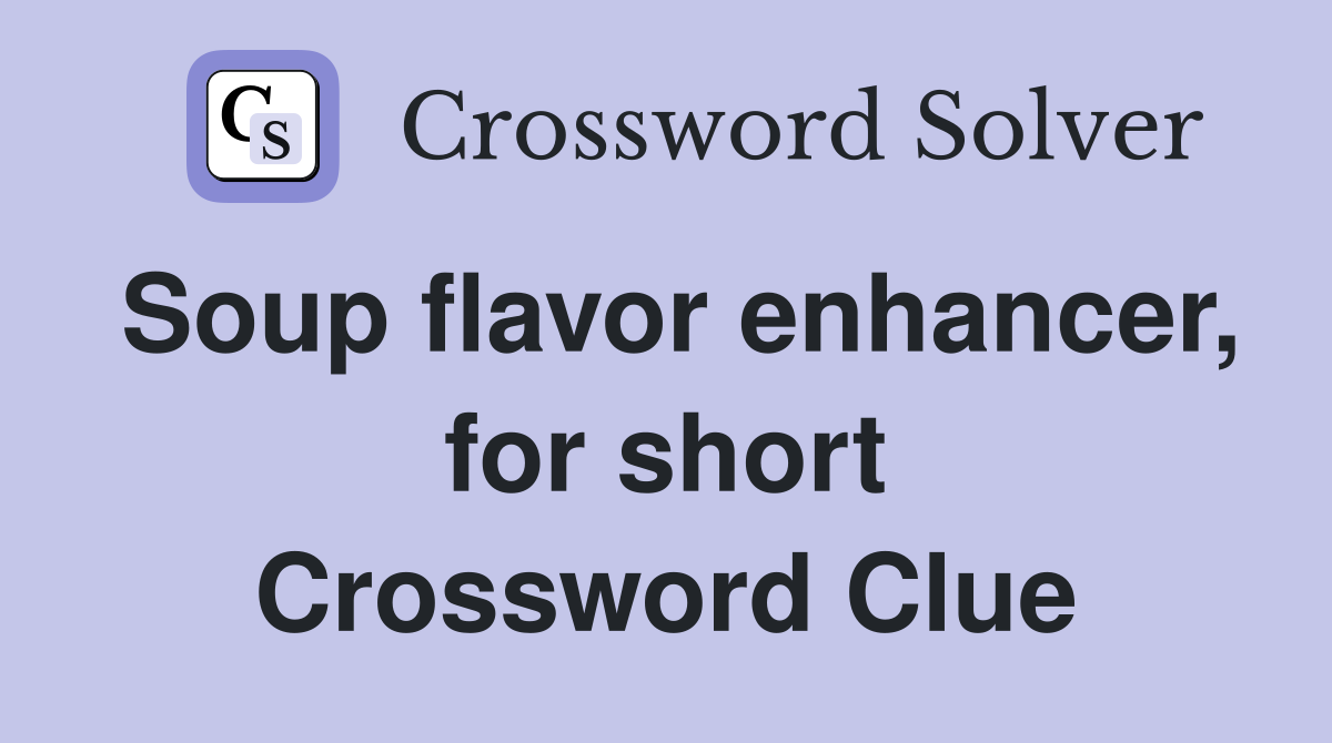 Soup flavor enhancer, for short Crossword Clue