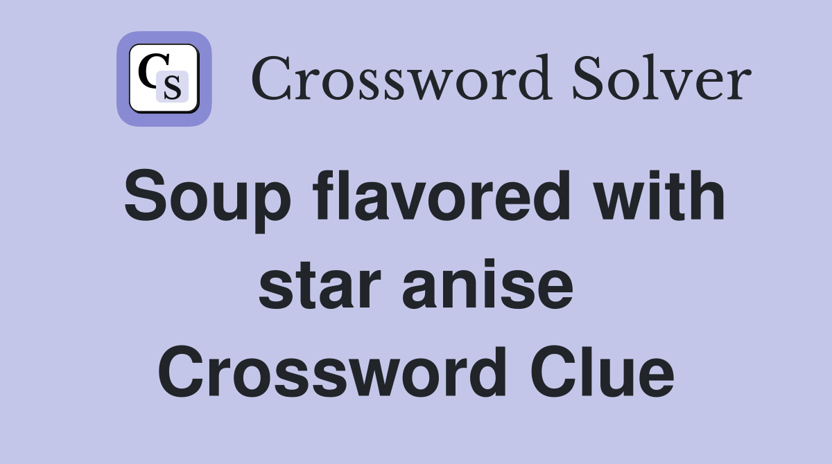 Soup flavored with star anise Crossword Clue