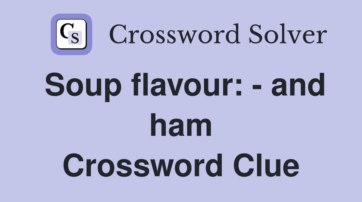 Soup flavour: - and ham Crossword Clue