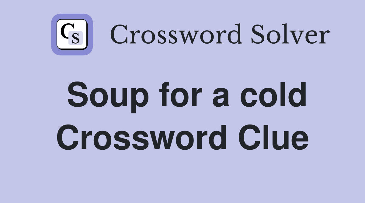 Soup for a cold Crossword Clue