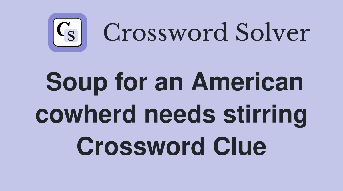 Soup for an American cowherd needs stirring Crossword Clue
