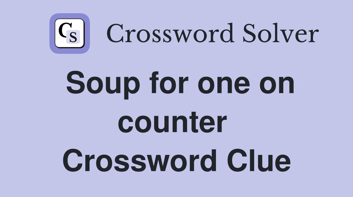 Soup for one on counter  Crossword Clue