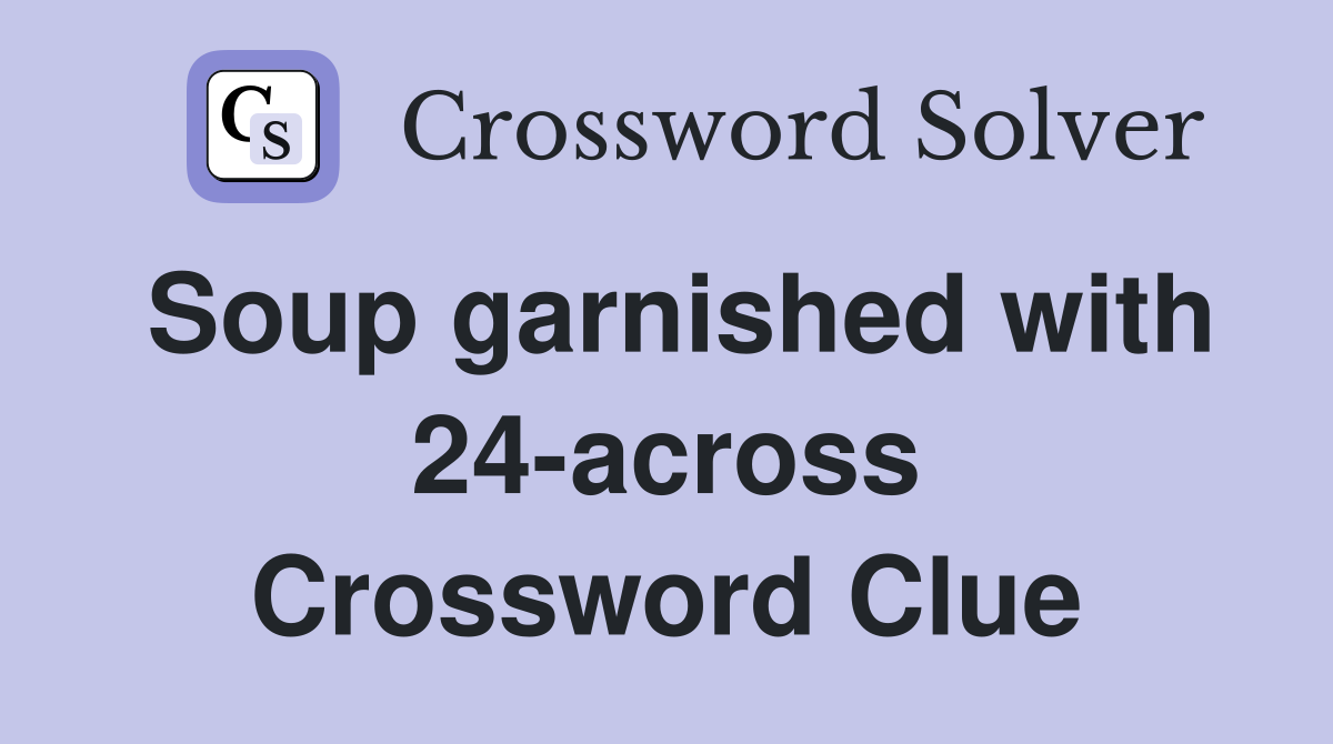 Soup garnished with 24-across Crossword Clue