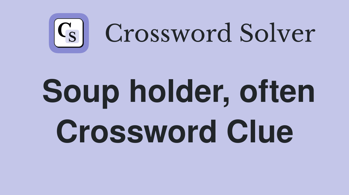 Soup holder, often Crossword Clue