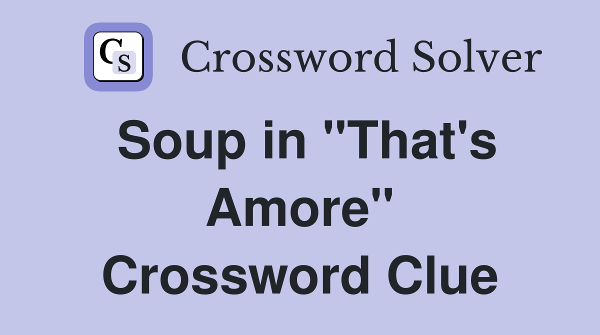 Soup in "That's Amore" Crossword Clue