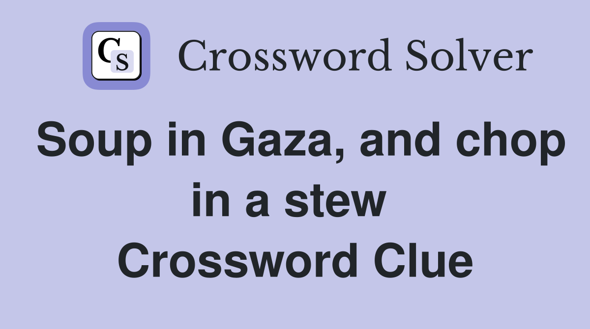 Soup in Gaza, and chop in a stew  Crossword Clue