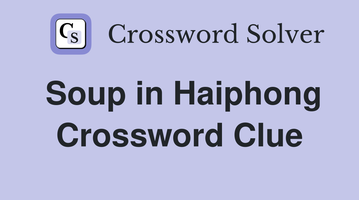 Soup in Haiphong Crossword Clue