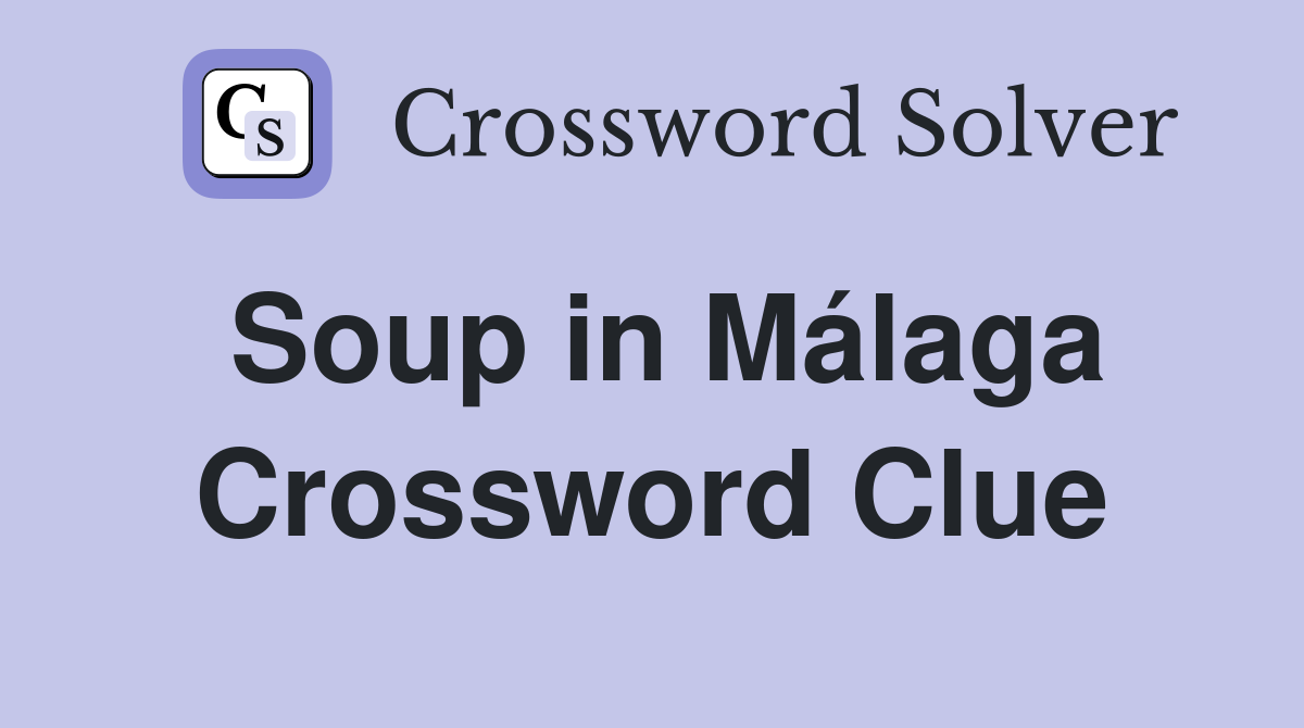 Soup in Málaga Crossword Clue