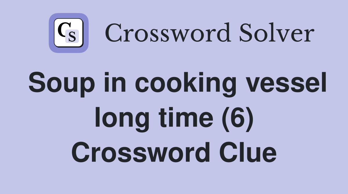 Soup in cooking vessel long time (6) Crossword Clue