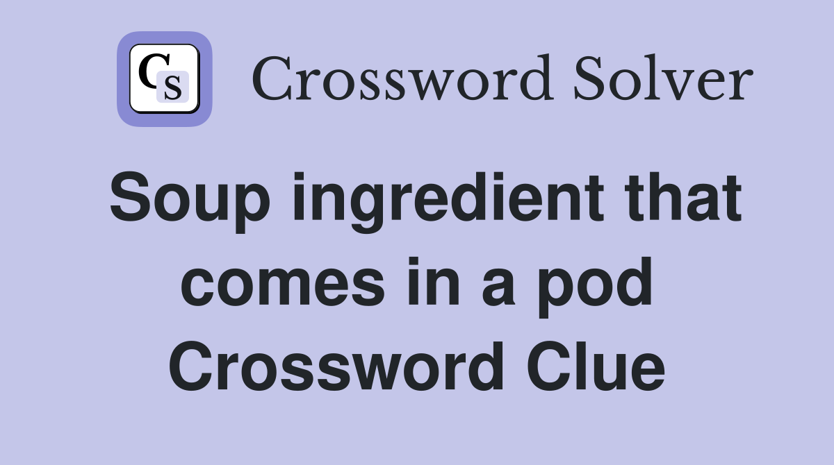 Soup ingredient that comes in a pod Crossword Clue
