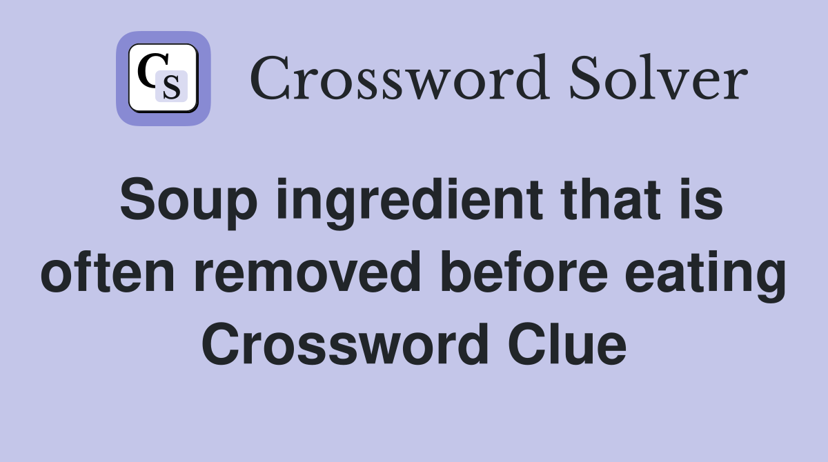 Soup ingredient that is often removed before eating Crossword Clue
