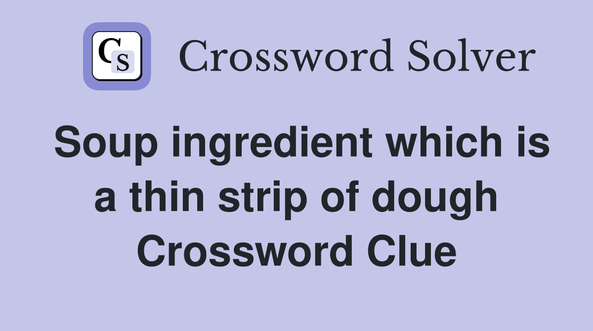 Soup ingredient which is a thin strip of dough Crossword Clue