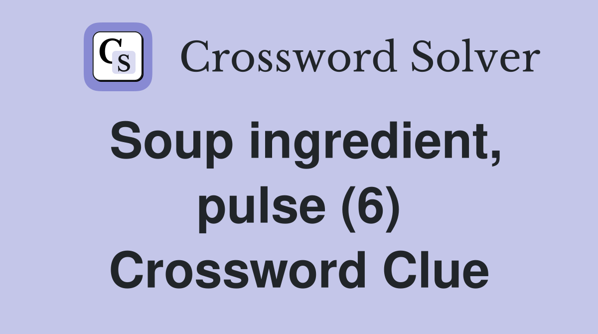 Soup ingredient, pulse (6) Crossword Clue