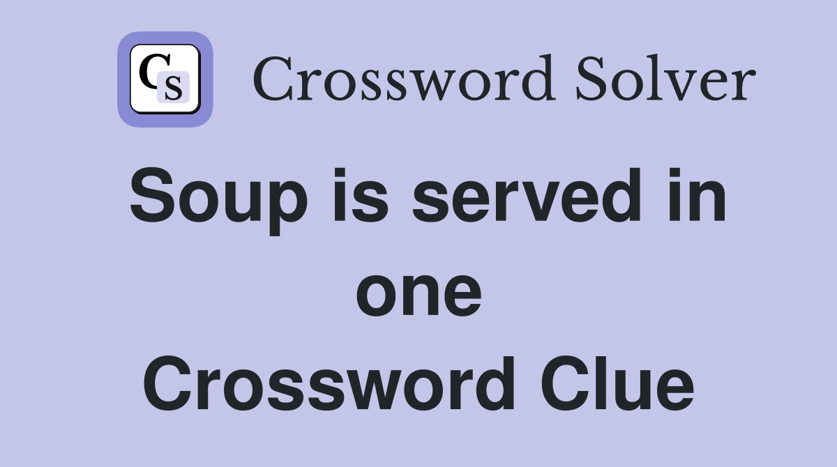 Soup is served in one Crossword Clue