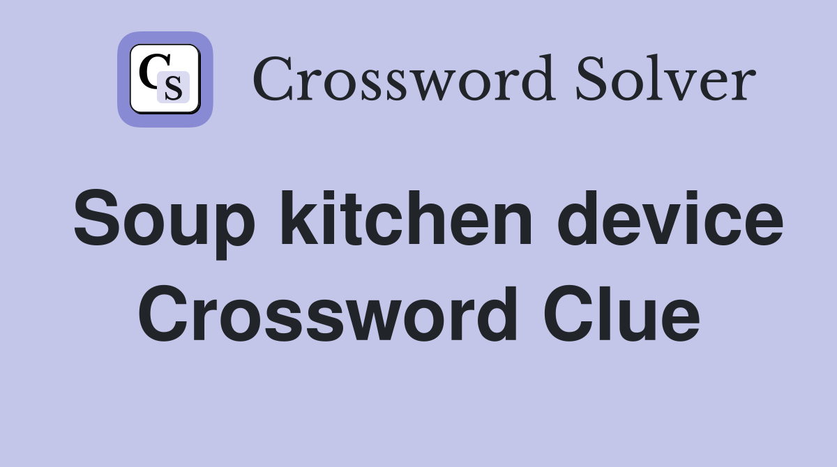 Soup kitchen device Crossword Clue