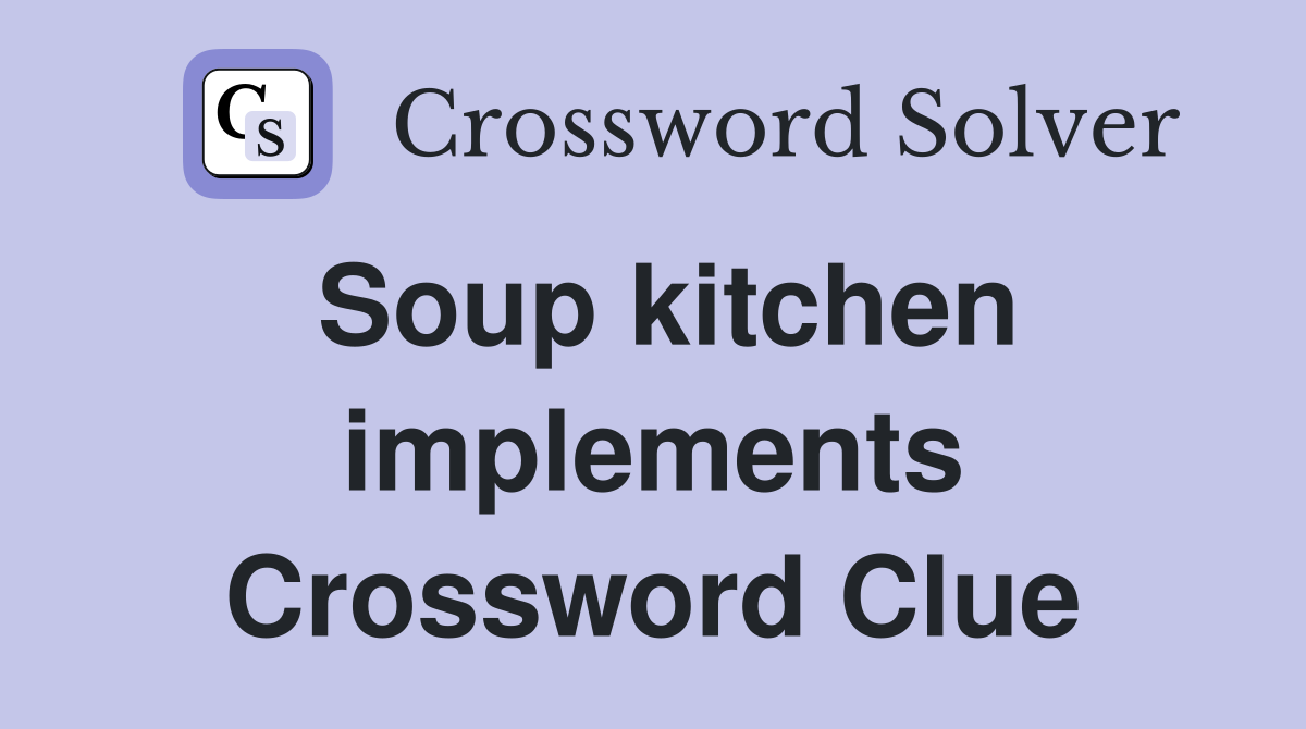 Soup kitchen implements Crossword Clue