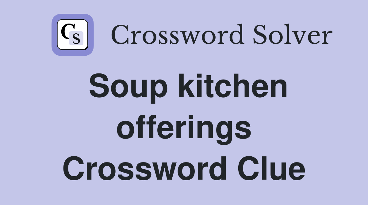 Soup kitchen offerings Crossword Clue