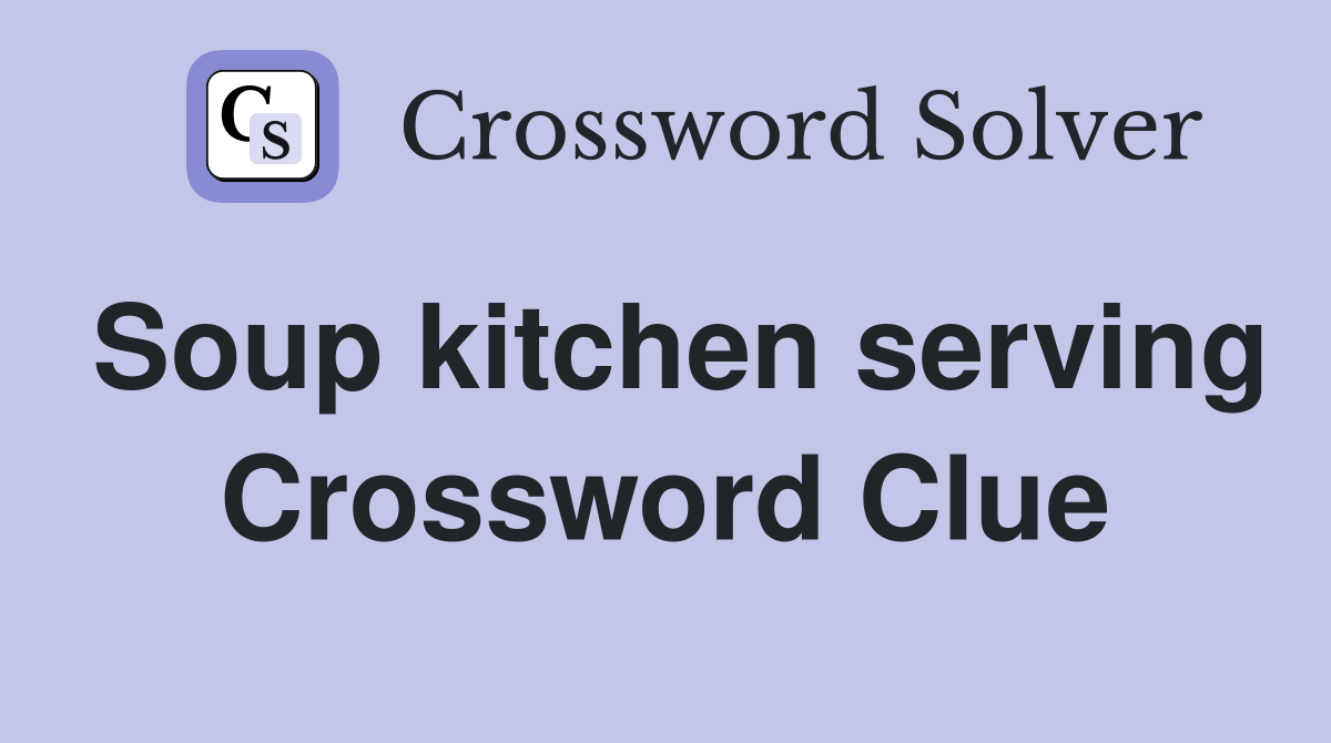 Soup kitchen serving Crossword Clue