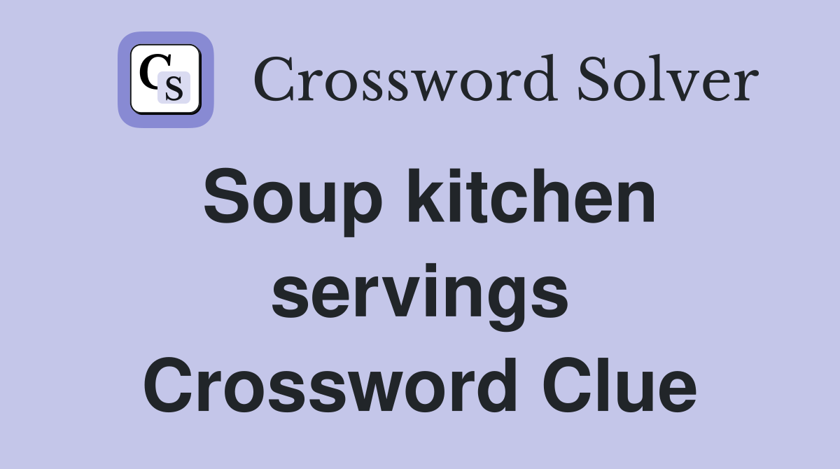 Soup kitchen servings Crossword Clue
