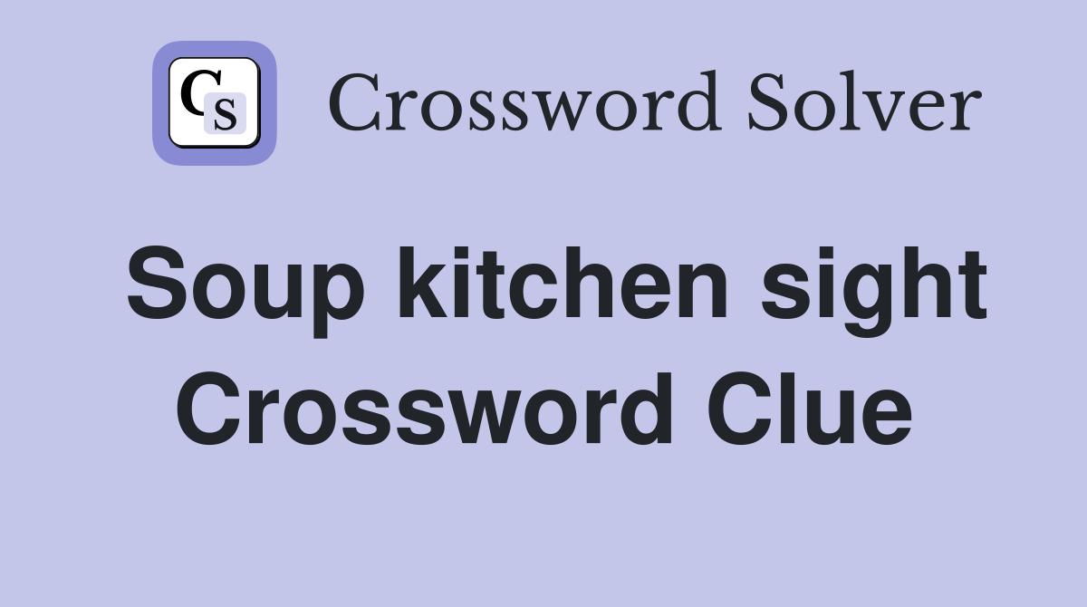 Soup kitchen sight Crossword Clue
