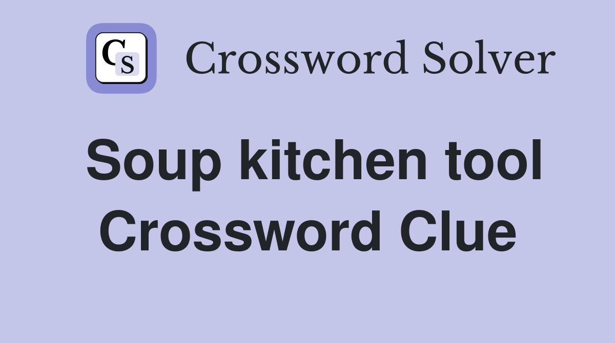 Soup kitchen tool Crossword Clue